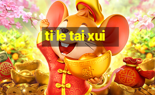 ti le tai xui