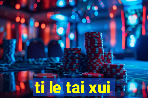 ti le tai xui