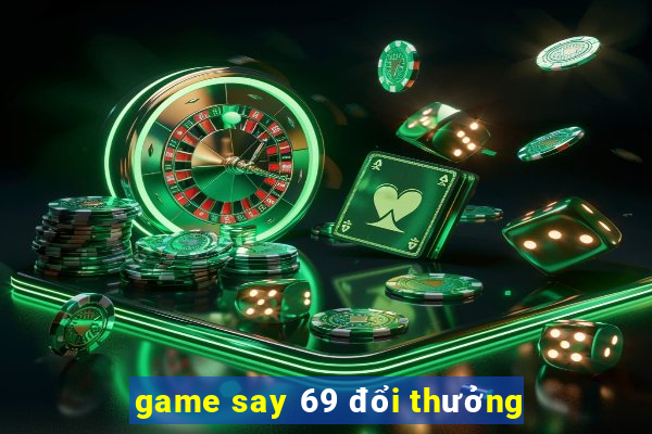 game say 69 đổi thưởng