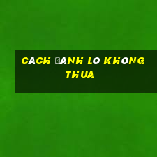 cách đánh lô không thua