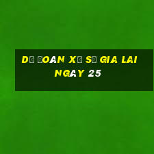 Dự Đoán Xổ Số gia lai ngày 25