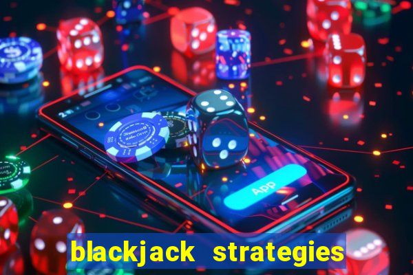 blackjack strategies and tips