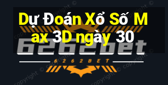 Dự Đoán Xổ Số Max 3D ngày 30