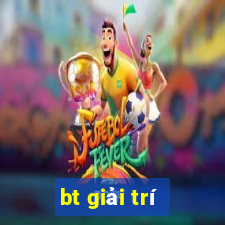 bt giải trí