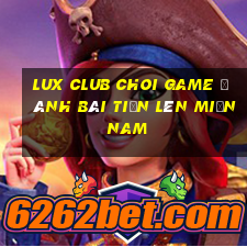 Lux Club Choi Game Đánh Bài Tiến Lên Miền Nam