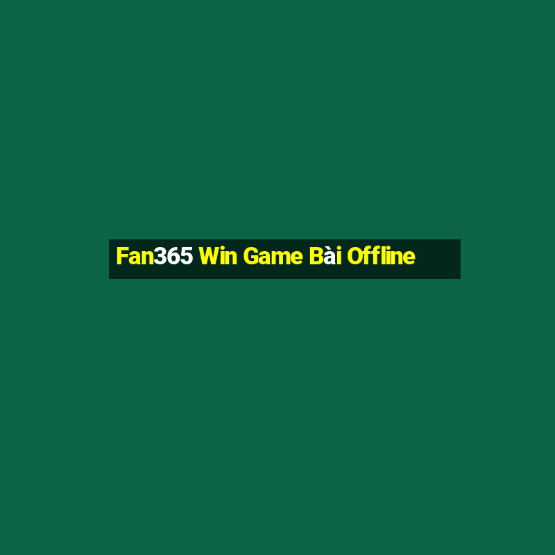 Fan365 Win Game Bài Offline