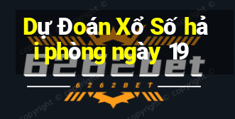 Dự Đoán Xổ Số hải phòng ngày 19