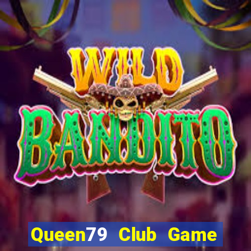 Queen79 Club Game Bài Nổ Hũ Uy Tín