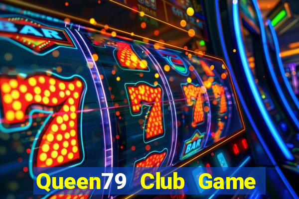 Queen79 Club Game Bài Nổ Hũ Uy Tín