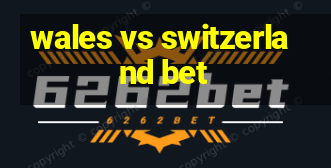 wales vs switzerland bet