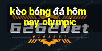 kèo bóng đá hôm nay olympic