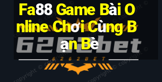 Fa88 Game Bài Online Chơi Cùng Bạn Bè