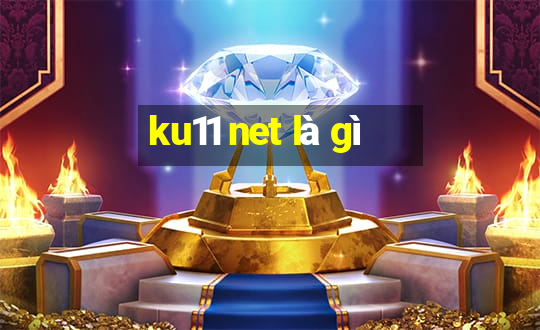 ku11 net là gì