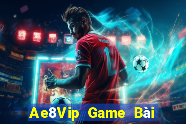 Ae8Vip Game Bài Đổi Thưởng Uy Tín 2021