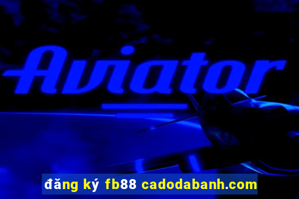 đăng ký fb88 cadodabanh.com