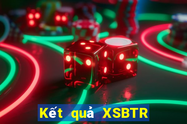 Kết quả XSBTR thứ Ba