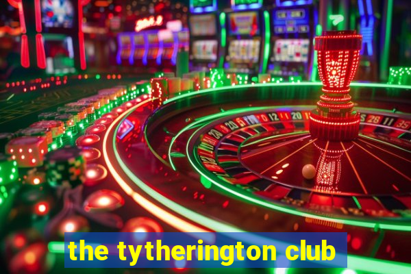 the tytherington club