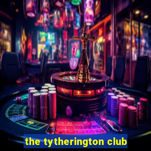 the tytherington club