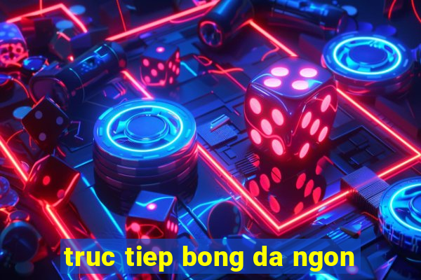 truc tiep bong da ngon