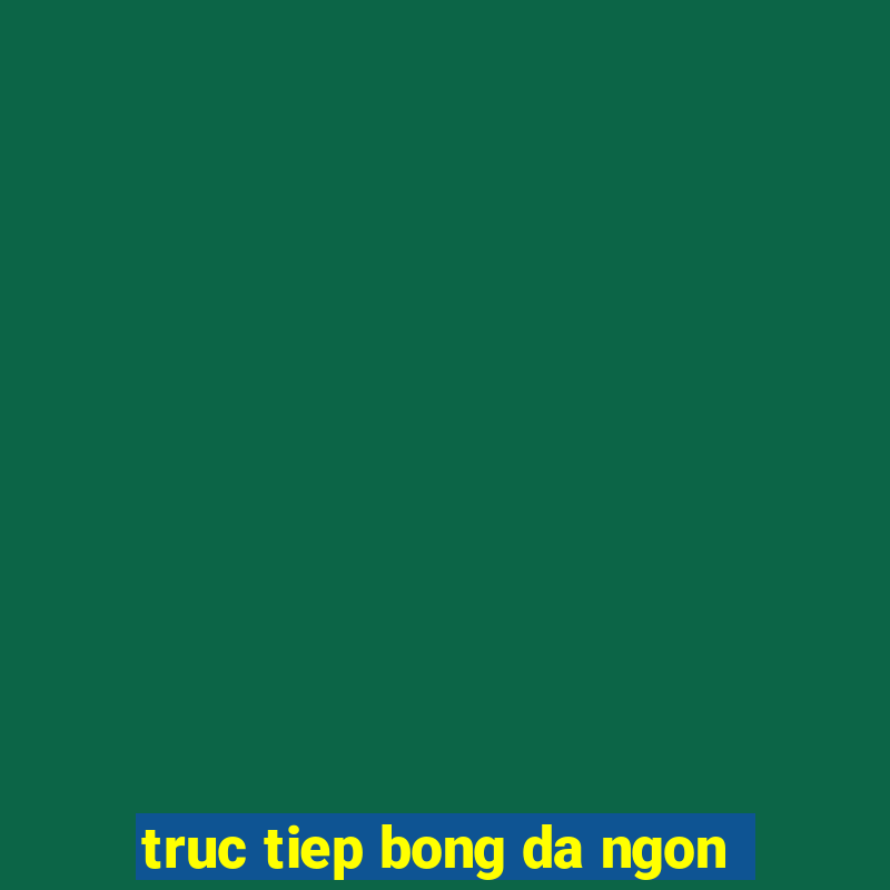 truc tiep bong da ngon