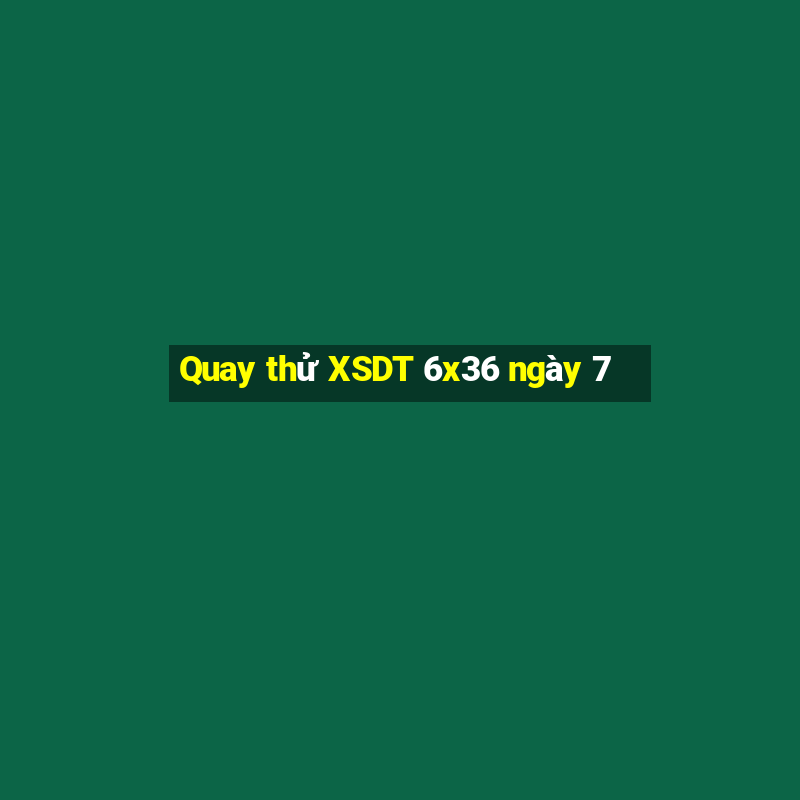 Quay thử XSDT 6x36 ngày 7