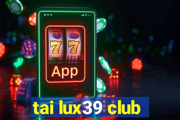 tai lux39 club