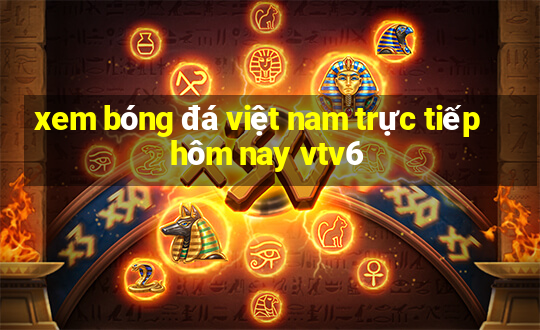 xem bóng đá việt nam trực tiếp hôm nay vtv6