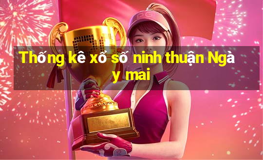 Thống kê xổ số ninh thuận Ngày mai