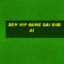 Ben Vip Game Bài Dubai