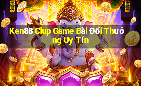 Ken88 Clup Game Bài Đổi Thưởng Uy Tín