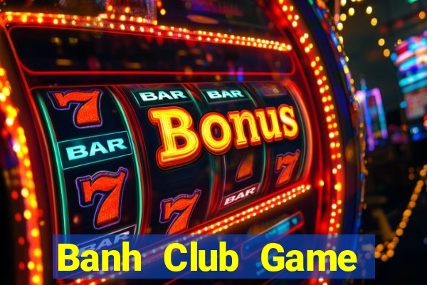 Banh Club Game Bài Slot Đổi Thưởng