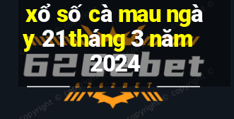 xổ số cà mau ngày 21 tháng 3 năm 2024