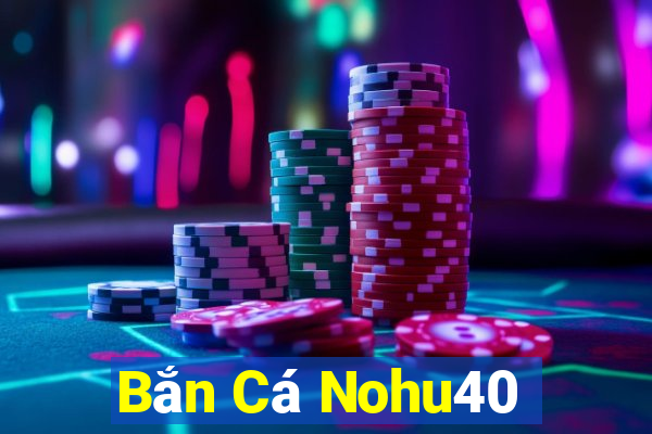 Bắn Cá Nohu40