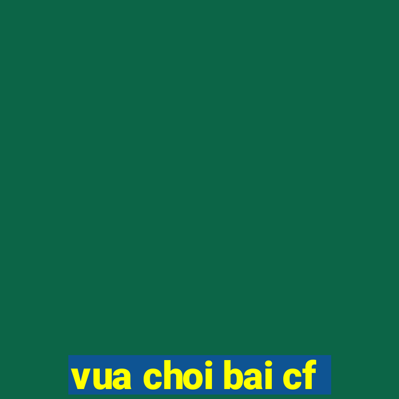 vua choi bai cf