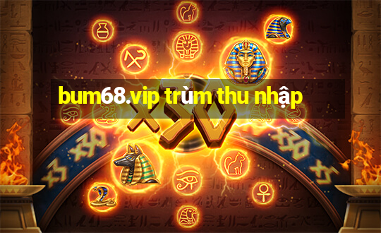 bum68.vip trùm thu nhập