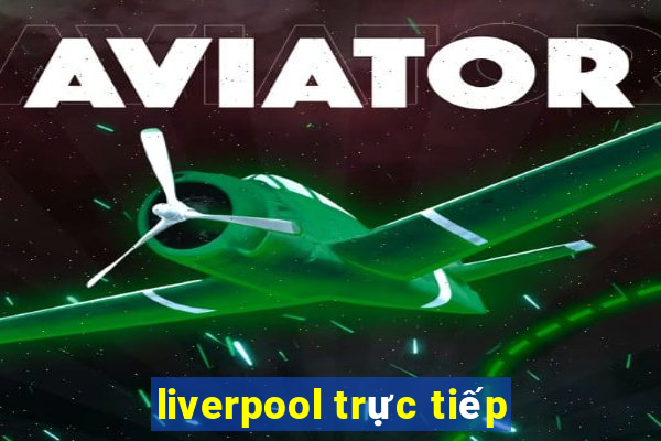 liverpool trực tiếp