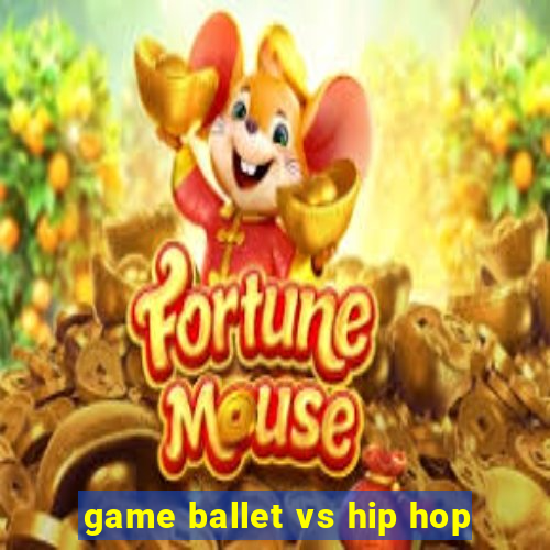 game ballet vs hip hop