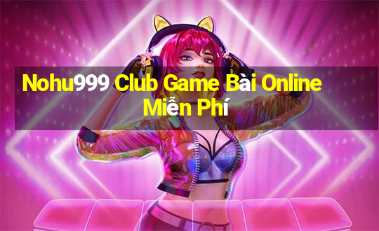 Nohu999 Club Game Bài Online Miễn Phí