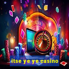 itse ye ye casino