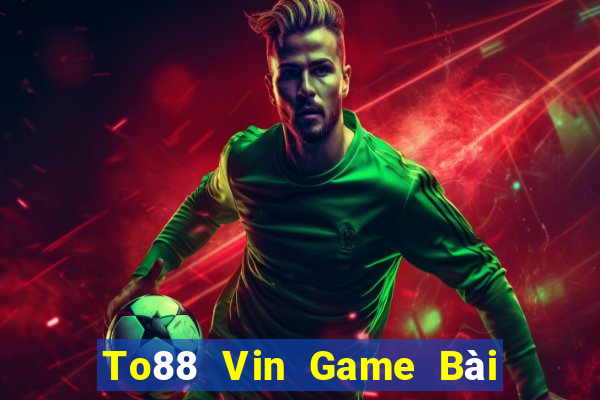 To88 Vin Game Bài Đổi Thưởng Trực Tuyến