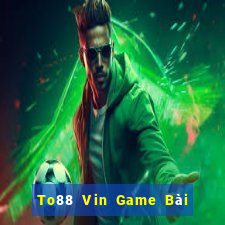 To88 Vin Game Bài Đổi Thưởng Trực Tuyến