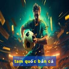 tam quoc ban ca