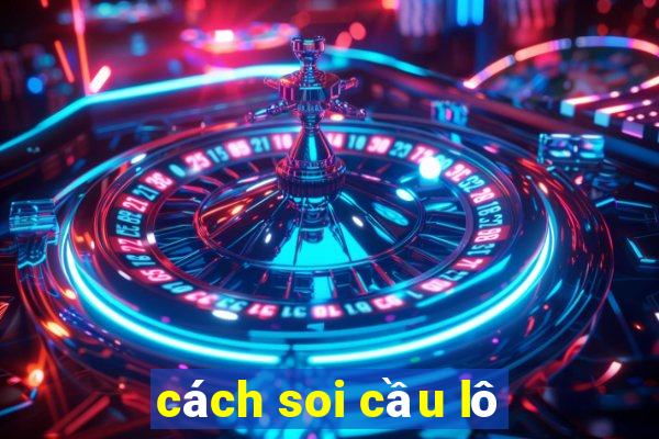 cach soi cau lo