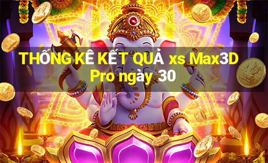 THỐNG KÊ KẾT QUẢ xs Max3D Pro ngày 30