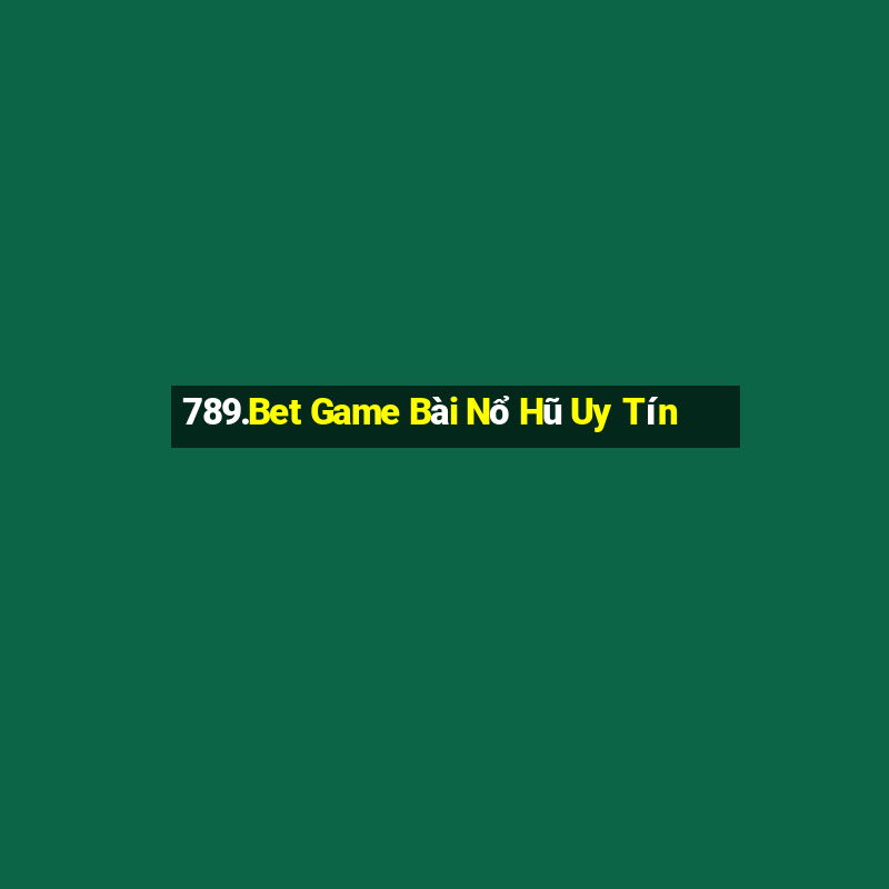 789.Bet Game Bài Nổ Hũ Uy Tín