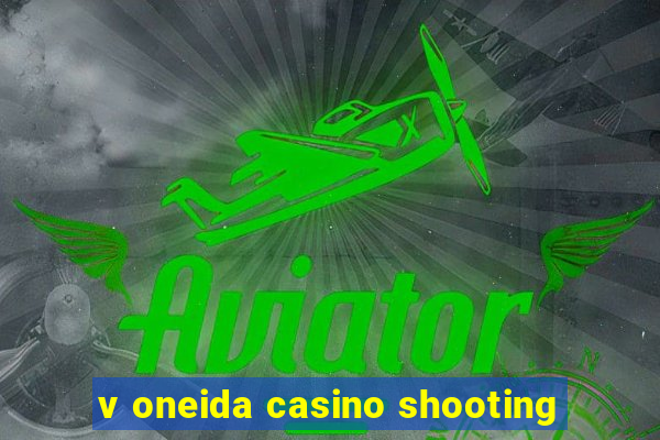 v oneida casino shooting