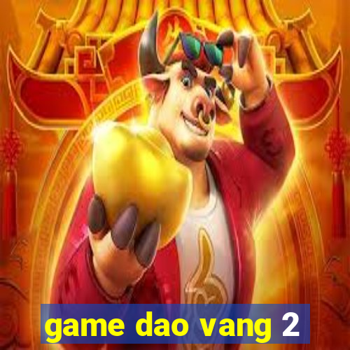 game dao vang 2