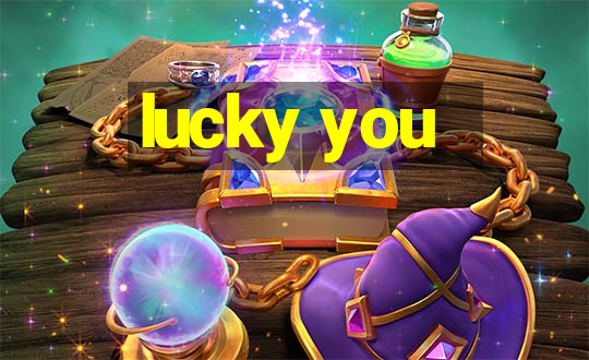 lucky you