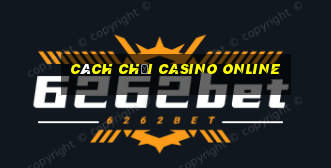 cách chơi casino online