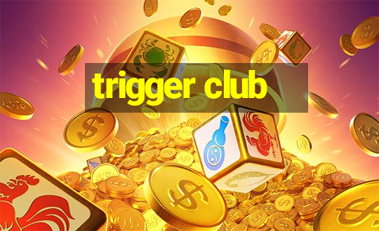 trigger club